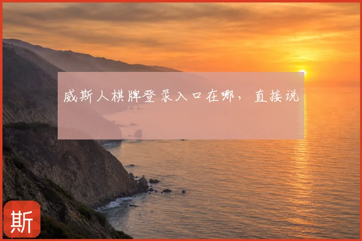 威斯人棋牌登录入口在哪，直接说
